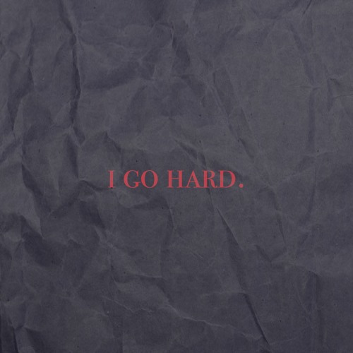 i go hard.