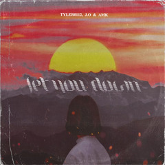 AMK, J .O & Tyler0112 - Let You Down