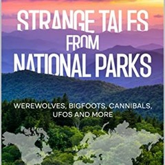 [ACCESS] KINDLE PDF EBOOK EPUB Strange Tales from National Parks: Werewolves, Bigfoot