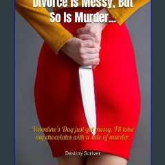 [PDF READ ONLINE] 🌟 Divorce Is Messy, But So Is Murder: Valentines day just got messy. I'll take m