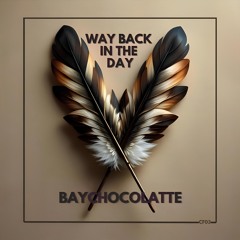 BayChocolatte - Way Back In The Day (Original Mix)