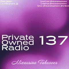PRIVATE OWNED RADIO #137: Mixaurina Takeover