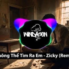 Không Thể Tìm Ra Em - Zicky ( Windagon Remix )