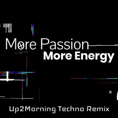 More Passion More Energy - Up2Morning Techno Remix