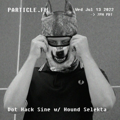 Dot Hack Sine w/ Hound Selekta - Jul 13th 2022