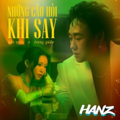 Những Câu Hỏi Khi Say - HANZ Remix