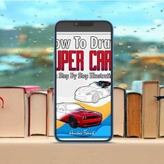 How to Draw Super Cars With Step By Step Illustrations: Master the Art of Drawing 3D Super Cars