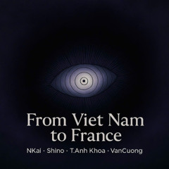 NST 6H - From Viet Nam to France (T.Anh Khoa ft. VannCuongg & NKai & Shino)