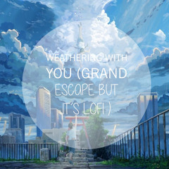 Weathering With You (Grand escape but it’s Lofi)