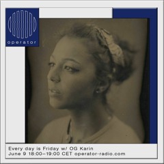 Operator Radio | Every day is Friday w/ OG Karin - 9th june 2021