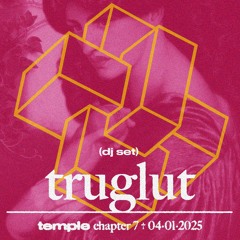 Truglut @ temple chptr. 7 - 4/1/2025