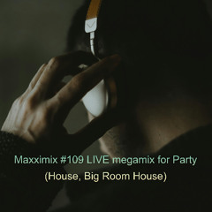 Maxximix #109 LIVE megamix for Party (House, Big Room House)