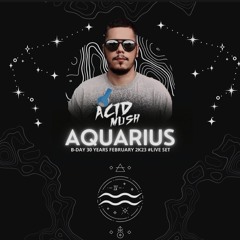 ACID MUSH - AQUARIUS B - DAY 30 YEARS FEBRUARY 2K23 #LIVE SET (RELANÇAMENTO)