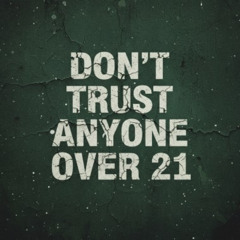 Dont Trust Anyone Over 21