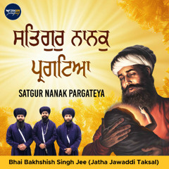Satgur Nanak Pargateya (Bhai Bakhshish Singh Jee Jawaddi Taksal)