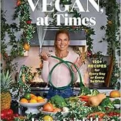 Read online Vegan, at Times: 120+ Recipes for Every Day or Every So Often by Jessica Seinfeld,Sara Q