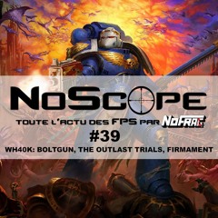 NoScope #39 : WH40K: Boltgun, The Outlast Trials, Firmament et les news des dernières semaines