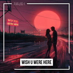 wish u were here (Mixed by Amazochi)