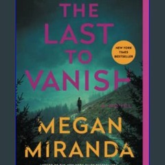 [EBOOK] 📕 The Last to Vanish: A Novel     Paperback – March 14, 2023 [PDF EPUB KINDLE]