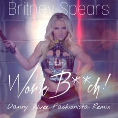 Britney Spears - Work B**ch (Danny Alver Fashionista Remix)FREE DOWNLOAD !!!