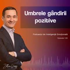 Ep.120 - Umbrele gândirii pozitive