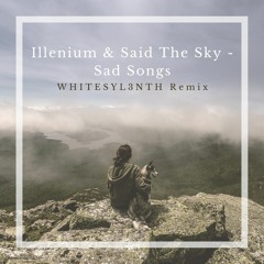 Illenium & Said The Sky - Sad Songs (WHITESYL3NTH Remix)