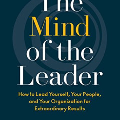 [Read] KINDLE 📍 The Mind of the Leader: How to Lead Yourself, Your People, and Your