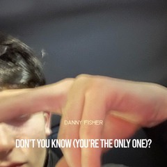 Don’t You Know (You’re The Only One)?