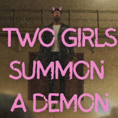 Two Girls Summon A Demon (movie edit)
