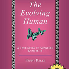 ACCESS EPUB 💞 The Evolving Human: A True Story of Awakened Kundalini by  Penny Kelly
