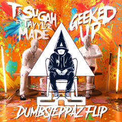 T & Sugah - Geeked Up Ft. Tayylor Made (Dumbsteppaz Flip)