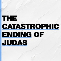 The Catastrophic Ending Of Judas