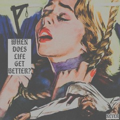 when does life get better? (Prod by DJ VILIFY)