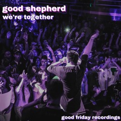 good shepherd 'we're together' [good friday recordings]