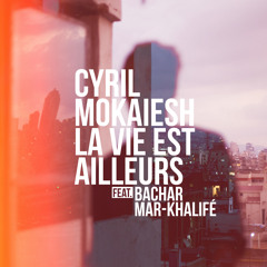 La vie est ailleurs (feat. Bachar Mar-Khalifé)