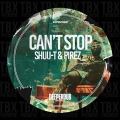 Premiere: Shuu - T, PireZ  - Can’t Stop [deeperdub]