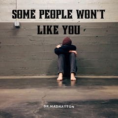 SOME PEOPLE WON'T LIKE YOU