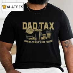 Grunt Style Dad Tax Making Sure It's Not Poison Shirt