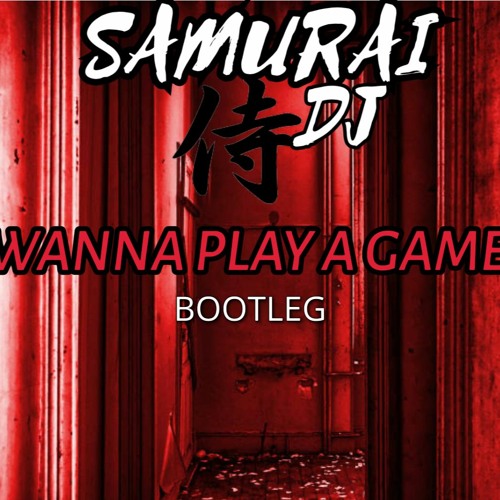 Samurai Dj. Wanna Play A Game . Bootleg