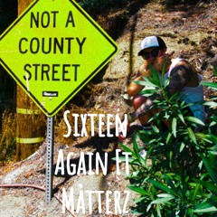 Sixteen Again Ft. Matterz