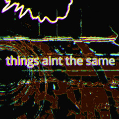 things aint the same
