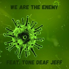 We Are The Enemy (feat. Tone Deaf Jeff)