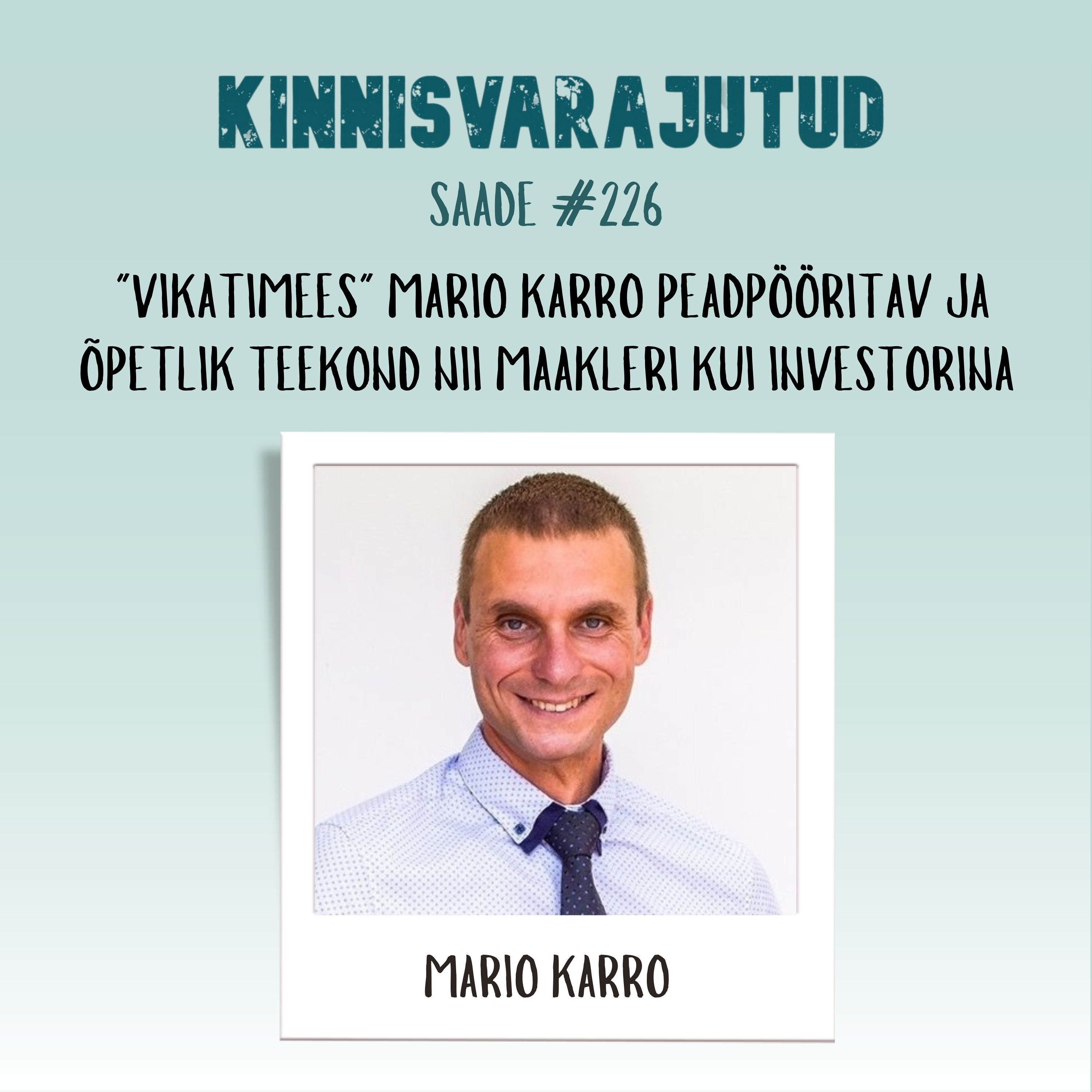 #226 | "Vikatimees" Mario Karro peadpööritav ja õpetlik teekond nii maakleri kui investorina