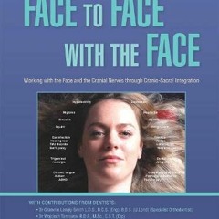 Get [EPUB KINDLE PDF EBOOK] Face to Face with the Face: Working with the Face and the Cranial Nerves
