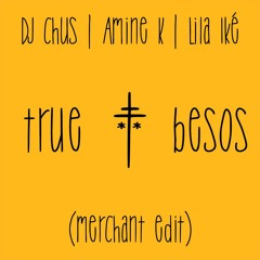 DJ Chus, Amine K [Moroko Loko] x Lila Iké - True Besos (merchant edit)