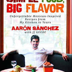 [Download] EBOOK 📧 Simple Food, Big Flavor: Unforgettable Mexican-Inspired Recipes f
