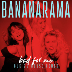 Bananarama - Bad For Me - BUK 25 House Mix - 4:34