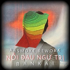 NỖI ĐAU NGỰ TRỊ - BANKAI (AnSMOKE REWORK)