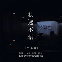小乐哥 - 执迷不悟 (Berry Rat Bootleg)