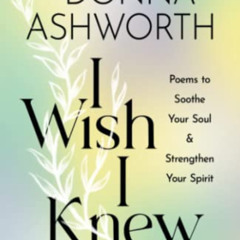 [VIEW] KINDLE 📒 I Wish I Knew: Poems to Soothe Your Soul & Strengthen Your Spirit by